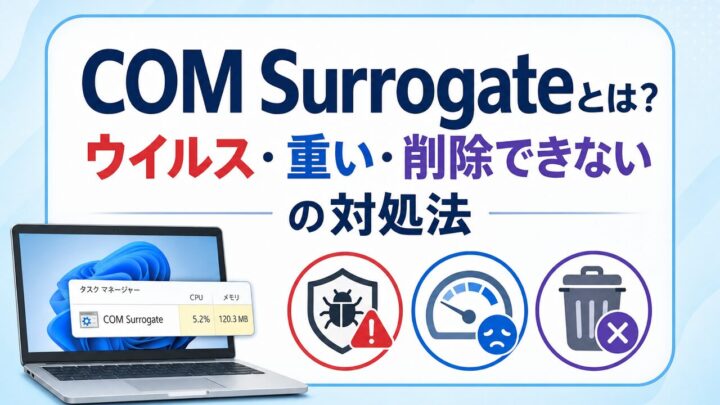 COM Surrogateとは？ ウイルス・重い・削除できない の対処法