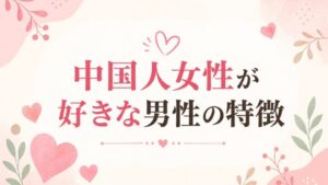 中国人女性が 好きな男性の特徴